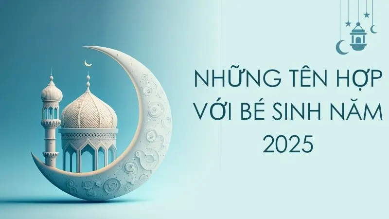Những tên hợp với người sinh năm 2025 Những tên hợp với người sinh năm 2025