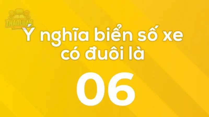 Ý nghĩa biển số xe đuôi số 06 6