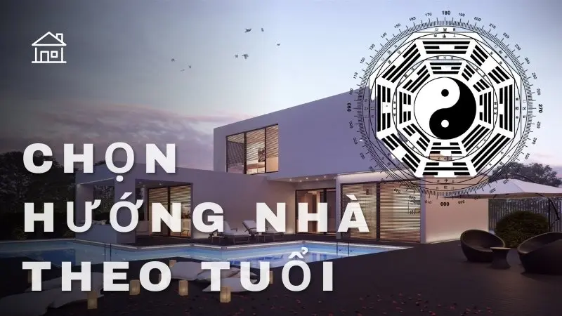 Chọn hướng nhà theo tuổi - Bí quyết mang lại may mắn, tài lộc cho gia chủ 