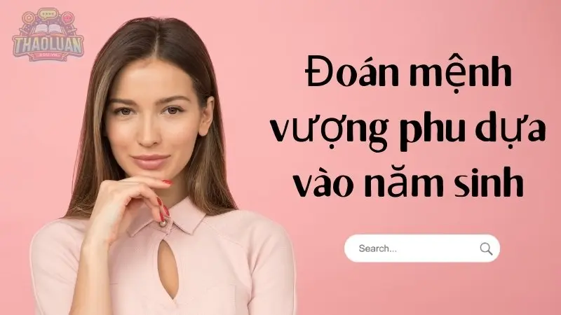 Đoán mệnh vượng phu dựa vào năm sinh