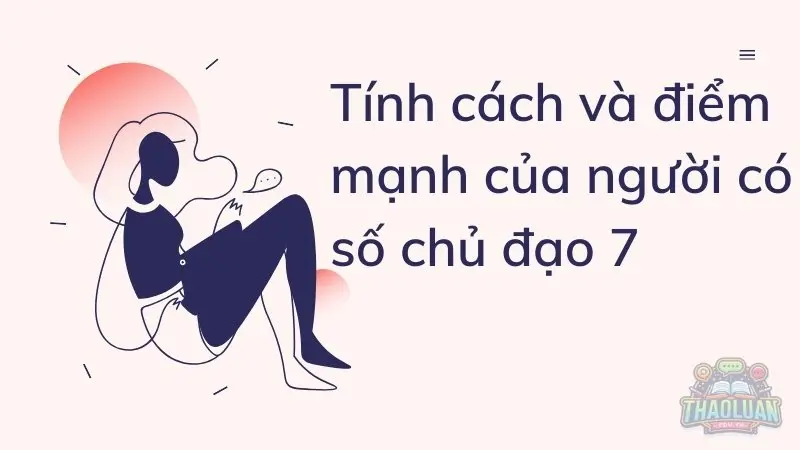 Tính cách và điểm mạnh của người có số chủ đạo 7 Tính cách và điểm mạnh của người có số chủ đạo 7