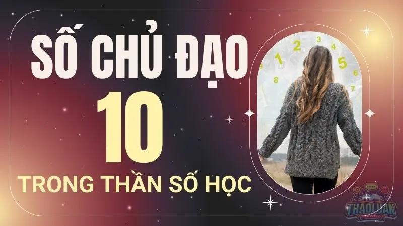 Số chủ đạo 10 hợp với số nào để thành công và hạnh phúc viên mãn 