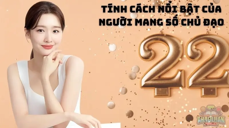 Tính cách nổi bật của người mang số chủ đạo 22