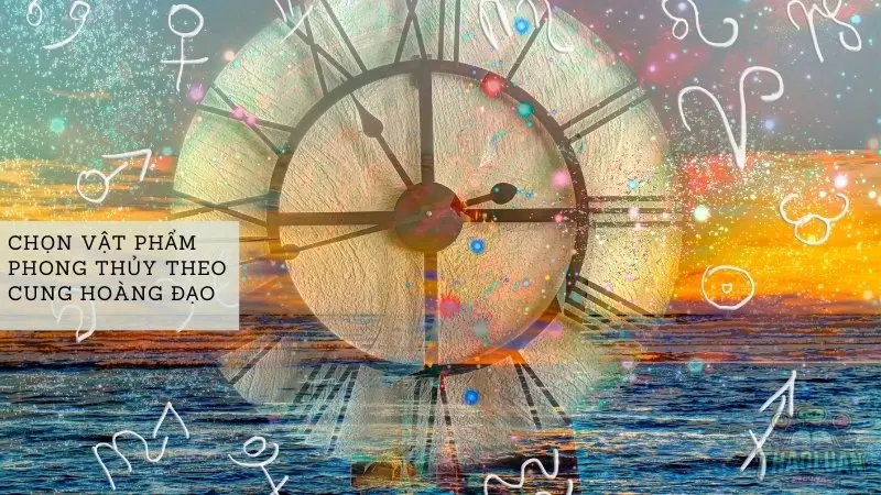 Chọn vật phẩm phong thủy theo cung hoàng đạo