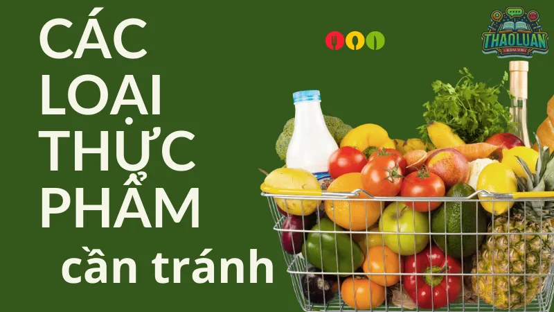 Các loại thực phẩm cần tránh
