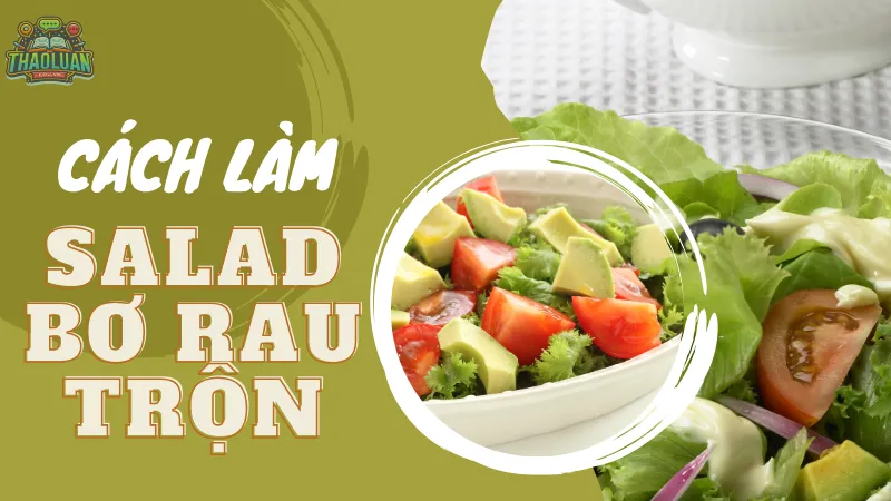 Cách làm salad bơ rau trộn Cách làm salad bơ rau trộn