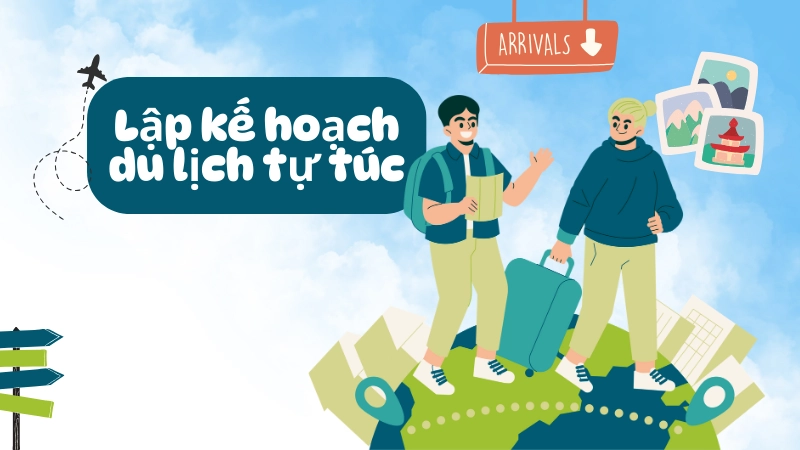 Cách lên lịch trình du lịch tự túc chi tiết và hiệu quả