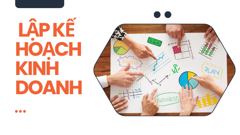 Các bước lập kế hoạch kinh doanh chi tiết