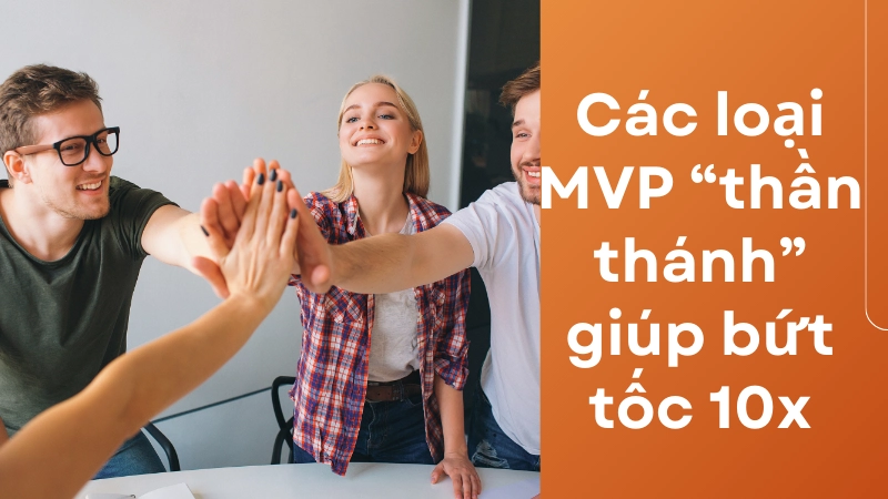 Các loại MVP “thần thánh” giúp bứt tốc 10x bạn nên thử ngay