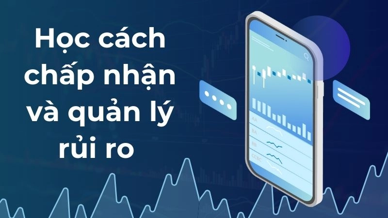 Học cách chấp nhận và quản lý rủi ro thay vì sợ hãi nó