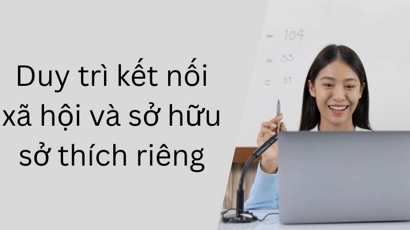Duy trì kết nối xã hội và sở hữu sở thích riêng